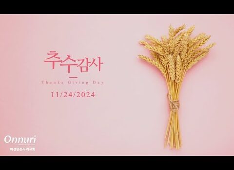 [워싱턴온누리교회] 2024년 11월 24일 추수감사예배 | 모든 일에 항상 하나님 아버지께 감사하자! (에배소서 5:20; 골로새서 3:17) | 김완중 목사
